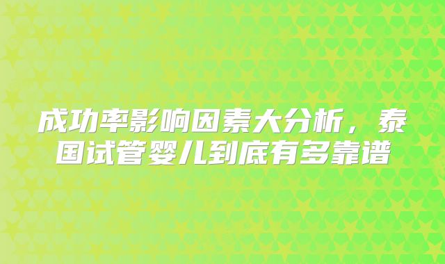 成功率影响因素大分析，泰国试管婴儿到底有多靠谱