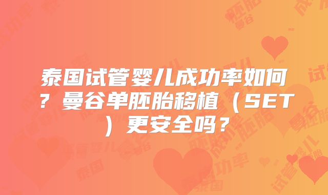 泰国试管婴儿成功率如何?曼谷单胚胎移植(SET)更安全吗?