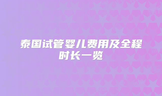 泰国试管婴儿费用及全程时长一览