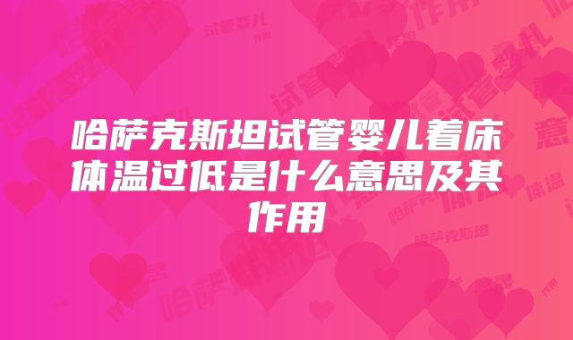 哈萨克斯坦试管婴儿着床体温过低是什么意思及其作用