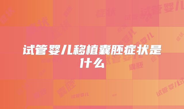 试管婴儿移植囊胚症状是什么