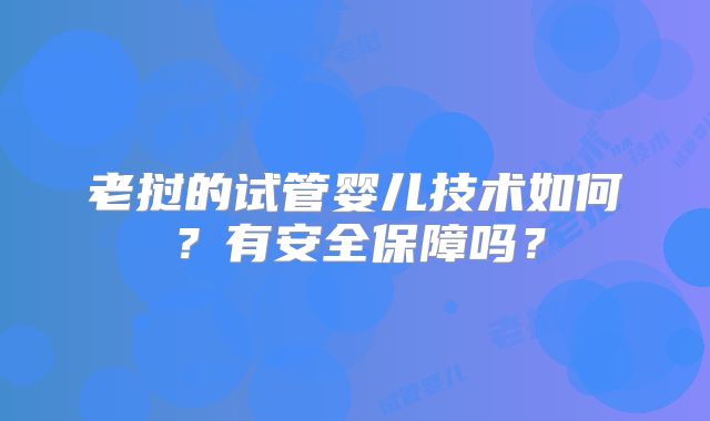 老挝的试管婴儿技术如何？有安全保障吗？
