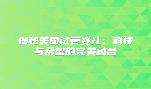 揭秘美国试管婴儿：科技与希望的完美融合
