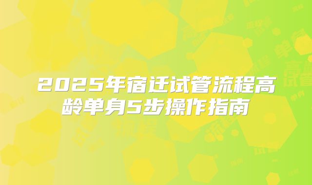 2025年宿迁试管流程高龄单身5步操作指南