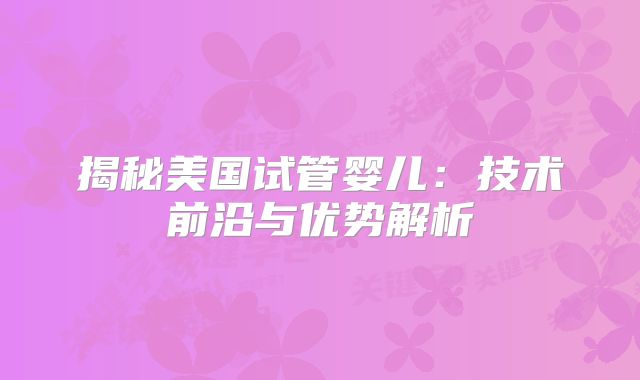 揭秘美国试管婴儿：技术前沿与优势解析