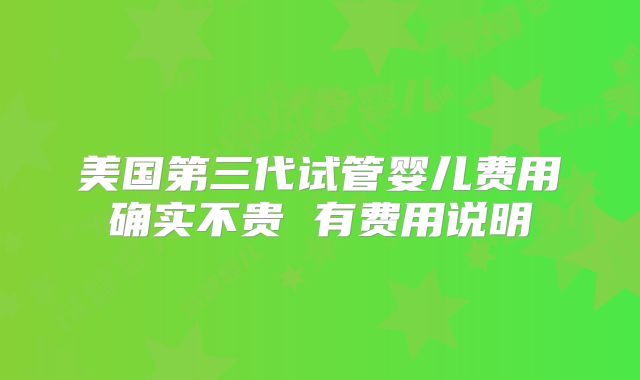 美国第三代试管婴儿费用确实不贵 有费用说明