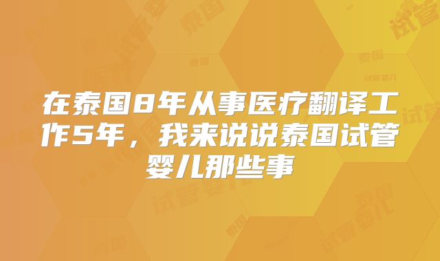 在泰国8年从事医疗翻译工作5年，我来说说泰国试管婴儿那些事