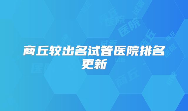 商丘较出名试管医院排名更新
