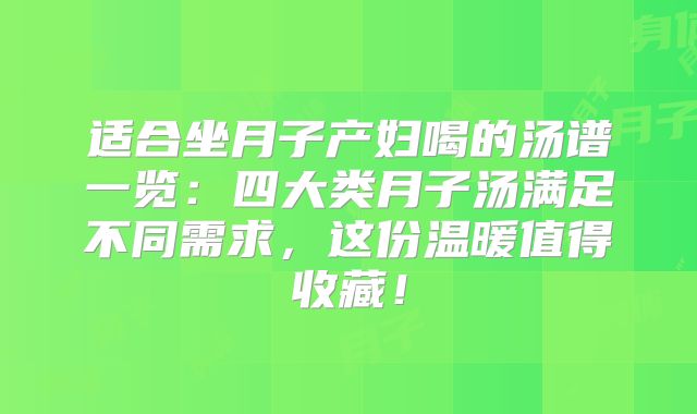 适合坐月子产妇喝的汤谱一览：四大类月子汤满足不同需求，这份温暖值得收藏！