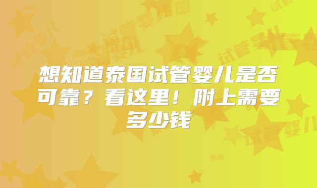想知道泰国试管婴儿是否可靠？看这里！附上需要多少钱