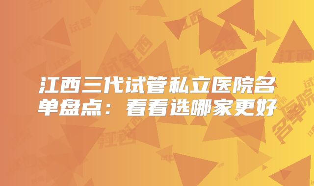 江西三代试管私立医院名单盘点：看看选哪家更好