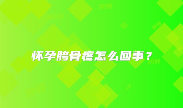 怀孕胯骨疼怎么回事？