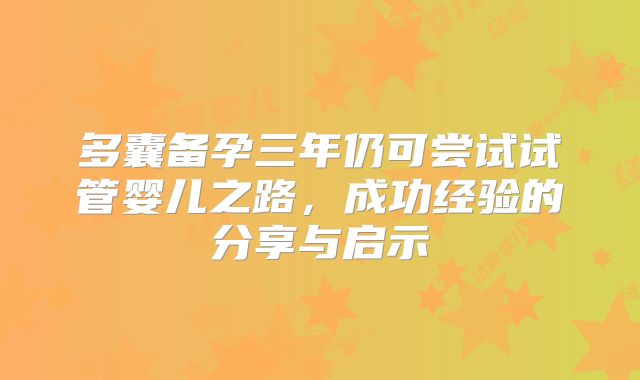 多囊备孕三年仍可尝试试管婴儿之路，成功经验的分享与启示