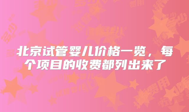 北京试管婴儿价格一览，每个项目的收费都列出来了