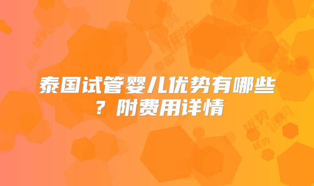 泰国试管婴儿优势有哪些？附费用详情