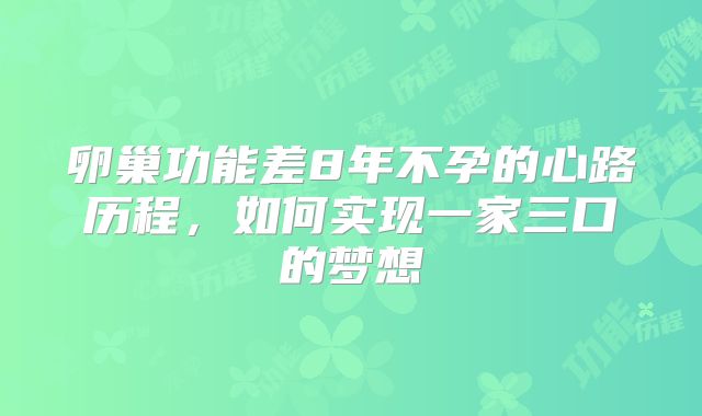 卵巢功能差8年不孕的心路历程，如何实现一家三口的梦想