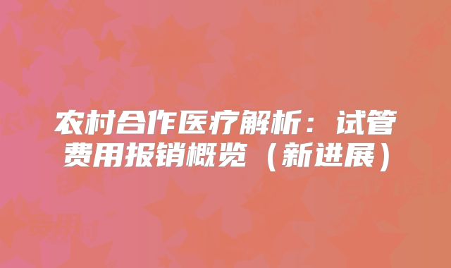 农村合作医疗解析:试管费用报销概览(新进展)