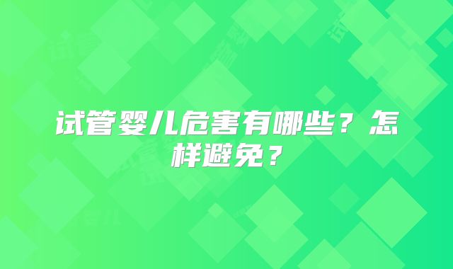 试管婴儿危害有哪些？怎样避免？