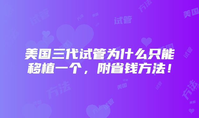 美国三代试管为什么只能移植一个,附省钱方法!