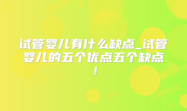 试管婴儿有什么缺点_试管婴儿的五个优点五个缺点！