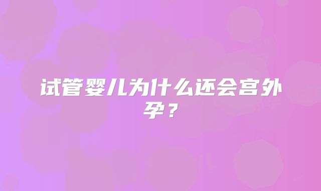 试管婴儿为什么还会宫外孕？