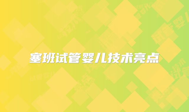塞班试管婴儿技术亮点