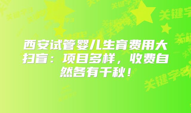 西安试管婴儿生育费用大扫盲:项目多样,收费自然各有千秋!