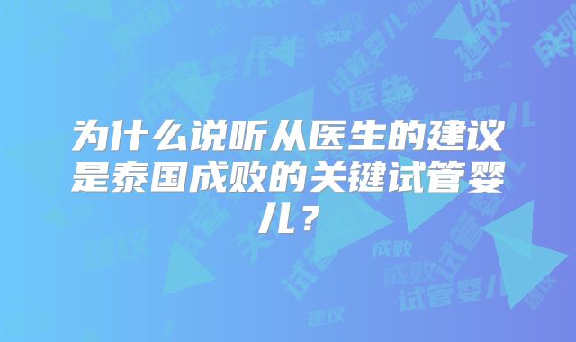 为什么说听从医生的建议是泰国成败的关键试管婴儿？