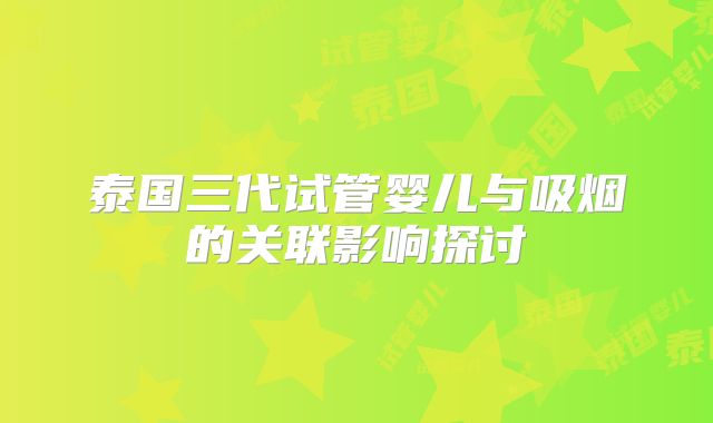 泰国三代试管婴儿与吸烟的关联影响探讨