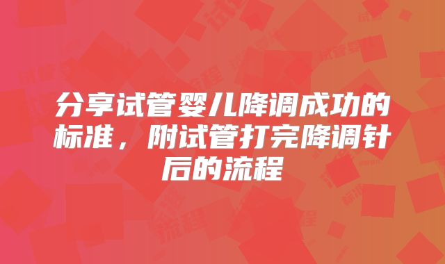 分享试管婴儿降调成功的标准，附试管打完降调针后的流程