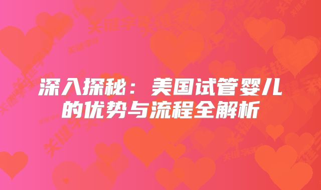 深入探秘：美国试管婴儿的优势与流程全解析