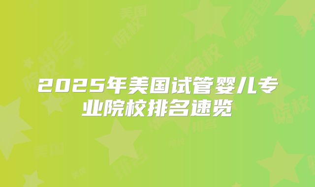 2025年美国试管婴儿专业院校排名速览