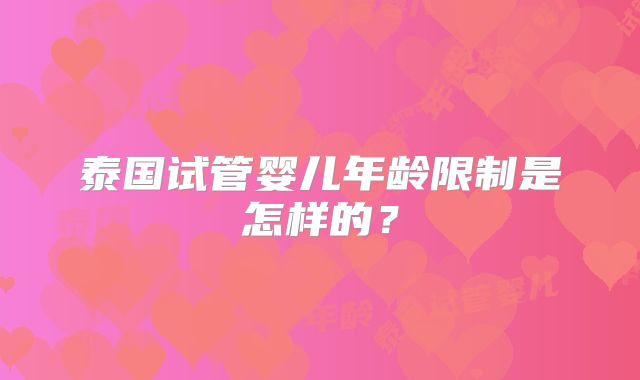 泰国试管婴儿年龄限制是怎样的？