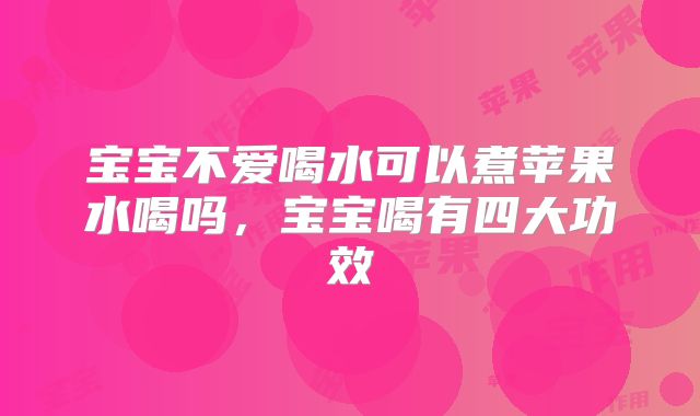 宝宝不爱喝水可以煮苹果水喝吗,宝宝喝有四大功效