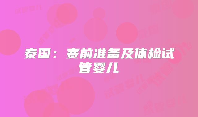 泰国：赛前准备及体检试管婴儿