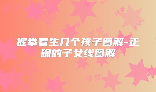 握拳看生几个孩子图解-正确的子女线图解