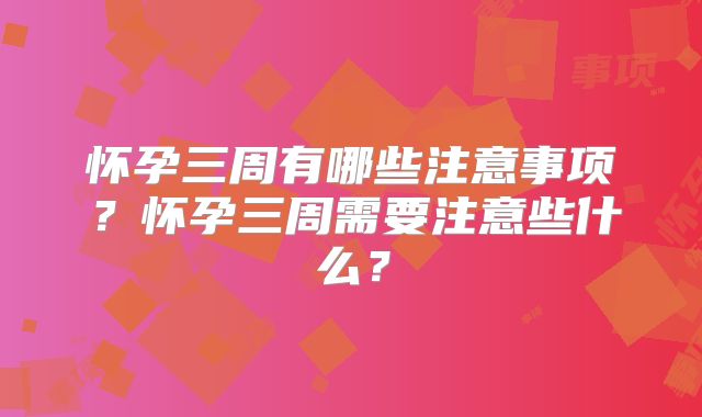 怀孕三周有哪些注意事项？怀孕三周需要注意些什么？
