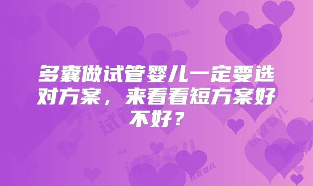 多囊做试管婴儿一定要选对方案，来看看短方案好不好？