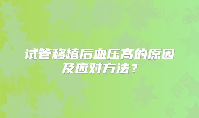 试管移植后血压高的原因及应对方法？