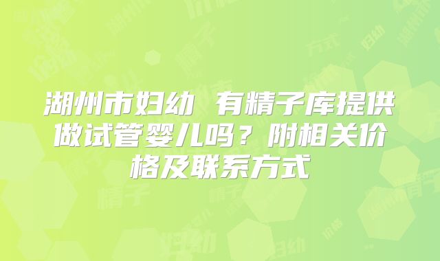 湖州市妇幼 有精子库提供做试管婴儿吗?附相关价格及联系方式