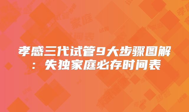 孝感三代试管9大步骤图解：失独家庭必存时间表