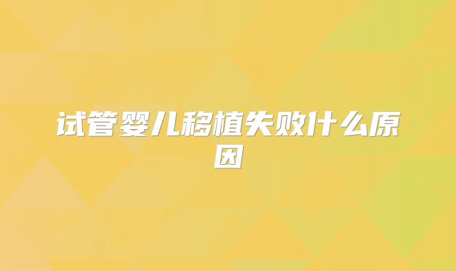 试管婴儿移植失败什么原因