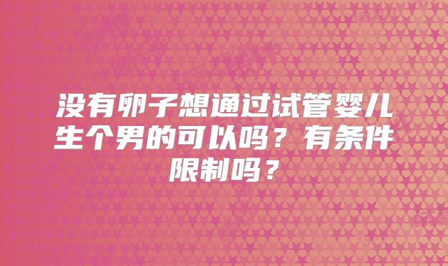没有卵子想通过试管婴儿生个男的可以吗？有条件限制吗？