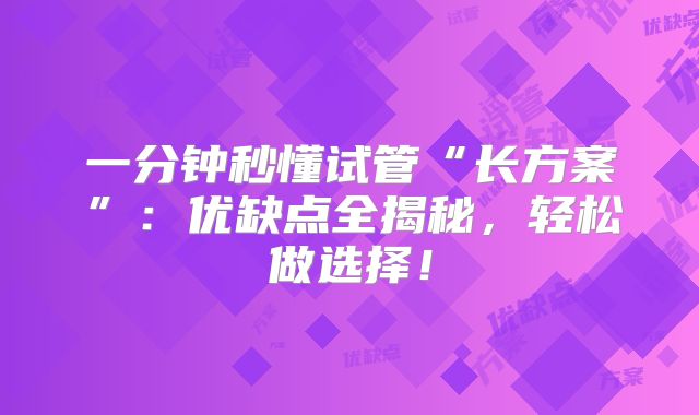 一分钟秒懂试管“长方案”：优缺点全揭秘，轻松做选择！