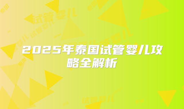 2025年泰国试管婴儿攻略全解析