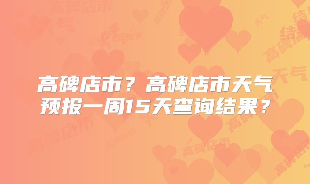 高碑店市?高碑店市天气预报一周15天查询结果?