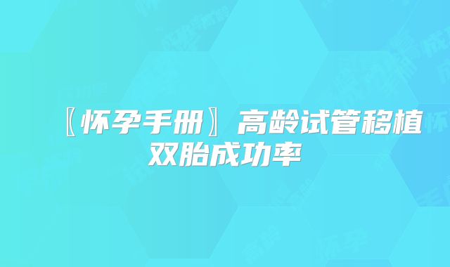〖怀孕手册〗高龄试管移植双胎成功率