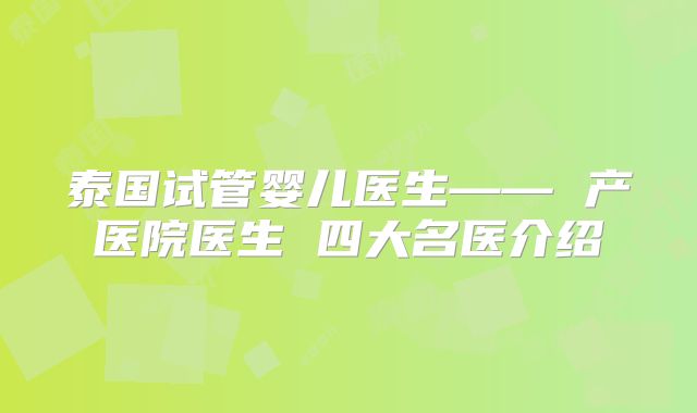 泰国试管婴儿医生—— 产医院医生 四大名医介绍