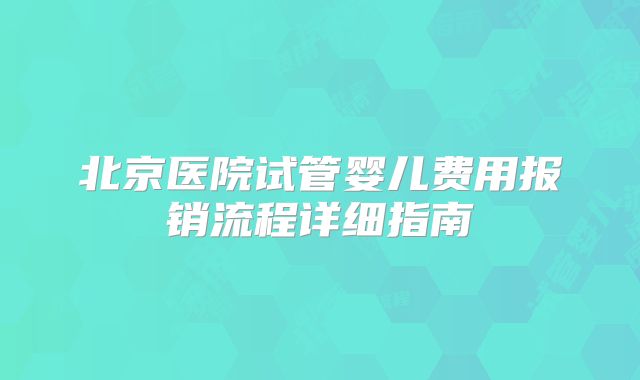 北京医院试管婴儿费用报销流程详细指南