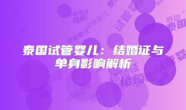 泰国试管婴儿:结婚证与单身影响解析